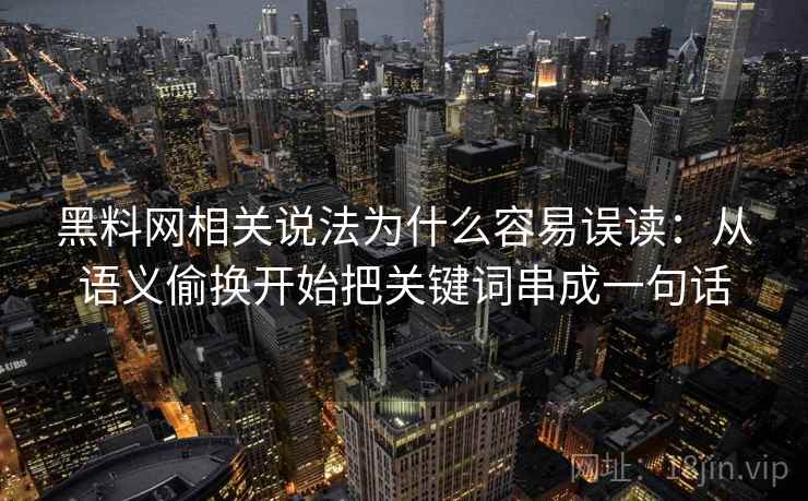 黑料网相关说法为什么容易误读：从语义偷换开始把关键词串成一句话